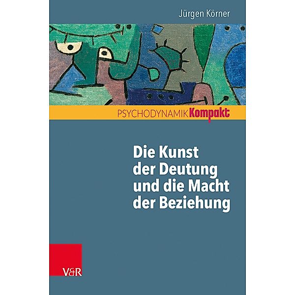 Die Kunst der Deutung und die Macht der Beziehung / Psychodynamik kompakt, Jürgen Körner