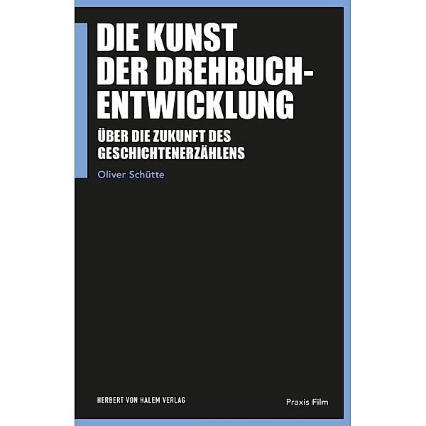 Die Kunst der Drehbuchentwicklung / Praxis Film Bd.100, Oliver Schütte