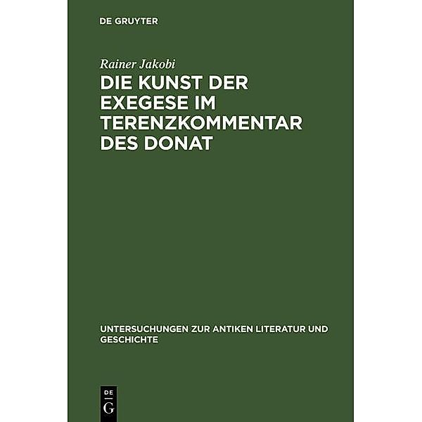 Die Kunst der Exegese im Terenzkommentar des Donat / Untersuchungen zur antiken Literatur und Geschichte Bd.47, Rainer Jakobi