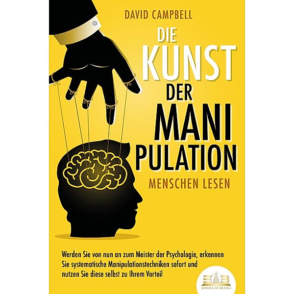 Die Kunst der Manipulation - Menschen lesen: Werden Sie von nun an zum Meister der Psychologie, erkennen Sie systematische Manipulationstechniken sofort und nutzen Sie diese selbst zu Ihrem Vorteil, David Campbell