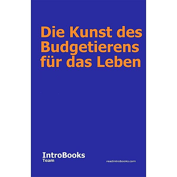 Die Kunst des Budgetierens für das Leben, IntroBooks Team