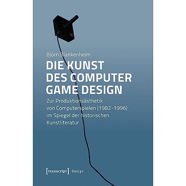 Die Kunst des Computer Game Design / Design Bd.47, Björn Blankenheim