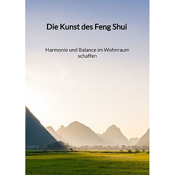 Die Kunst des Feng Shui - Harmonie und Balance im Wohnraum schaffen, Laura Walter