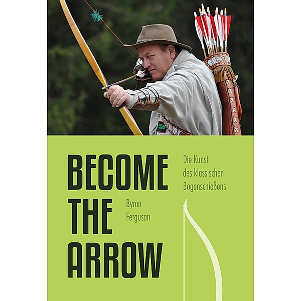 Die Kunst des klassischen Bogenschießens - Become the Arrow, Byron Ferguson