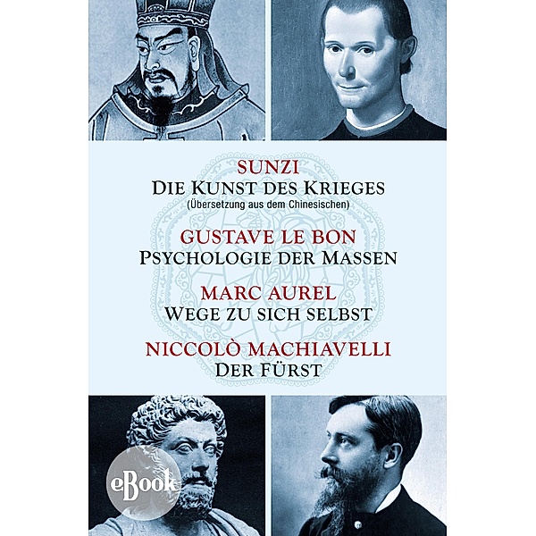 Die Kunst des Krieges - Psychologie der Massen - Wege zu sich selbst - Der Fürst, Sunzi, Gustave Lebon, Marc Aurel, Niccolò Machiavelli