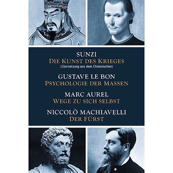 Die Kunst des Krieges - Psychologie der Massen - Wege zu sich selbst - Der Fürst, Sun Tsu, Gustave Lebon, Marc Aurel, Niccolò Machiavelli