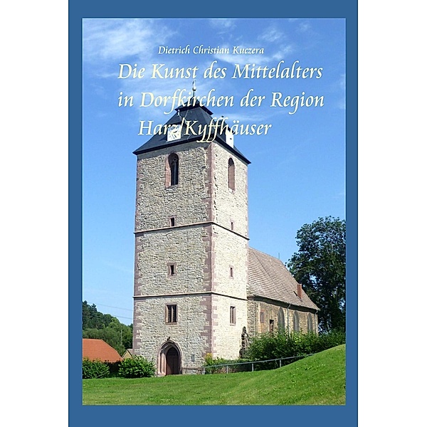 Die Kunst des Mittelalters in Dorfkirchen der Region Harz-Kyffhäuser, Dietrich Christian Kuczera