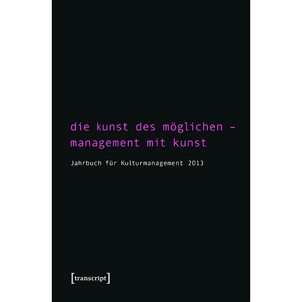 Die Kunst des Möglichen - Management mit Kunst / Jahrbuch für Kulturmanagement Bd.5
