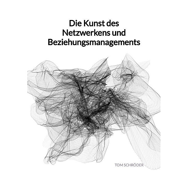 Die Kunst des Netzwerkens und Beziehungsmanagements, Tom Schröder