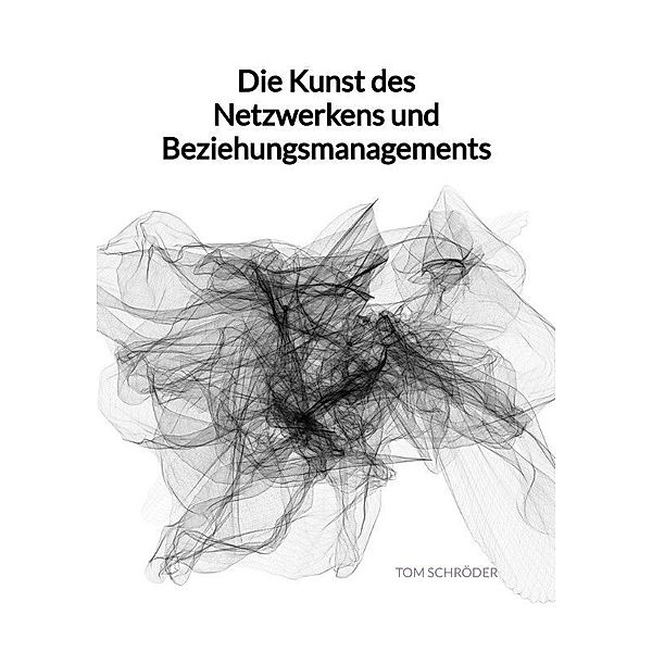 Die Kunst des Netzwerkens und Beziehungsmanagements, Tom Schröder