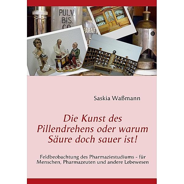 Die Kunst des Pillendrehens oder warum Säure doch sauer ist!, Saskia Waßmann