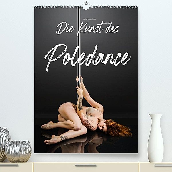 Die Kunst des Poledance (Premium, hochwertiger DIN A2 Wandkalender 2023, Kunstdruck in Hochglanz), Markus W. Lambrecht