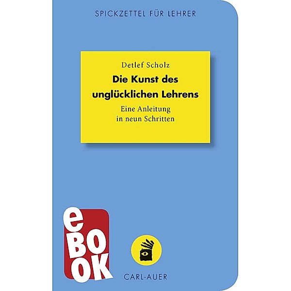 Die Kunst des unglücklichen Lehrens / Spickzettel für Lehrer Bd.19, Detlef Scholz