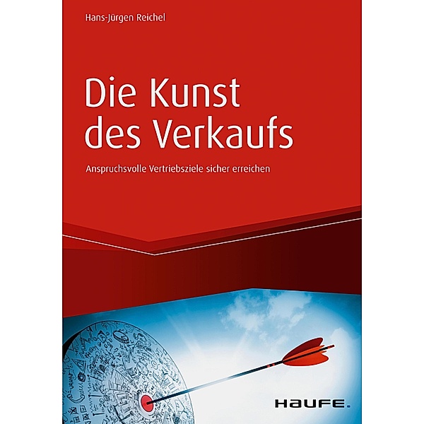 Die Kunst des Verkaufs - Anspruchsvolle Vertriebsziele sicher erreichen / Haufe Fachbuch, Hans-Jürgen Reichel