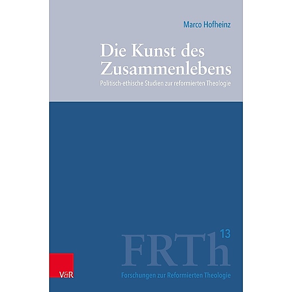 Die Kunst des Zusammenlebens / Forschungen zur Reformierten Theologie Bd.13, Marco Hofheinz