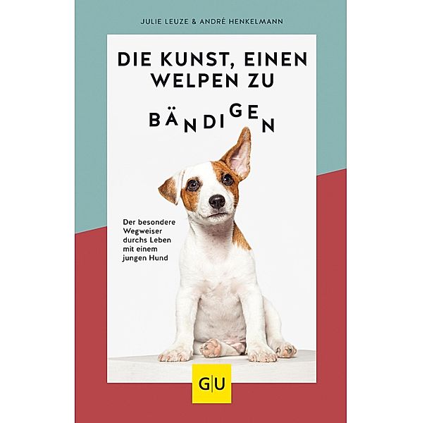 Die Kunst, einen Welpen zu bändigen / GU Haus & Garten Tier-spezial, Julie Leuze, André Henkelmann