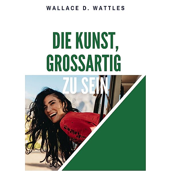 Die Kunst, großartig zu sein, Wallace D. Wattles