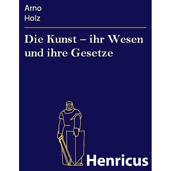 Die Kunst - ihr Wesen und ihre Gesetze, Arno Holz