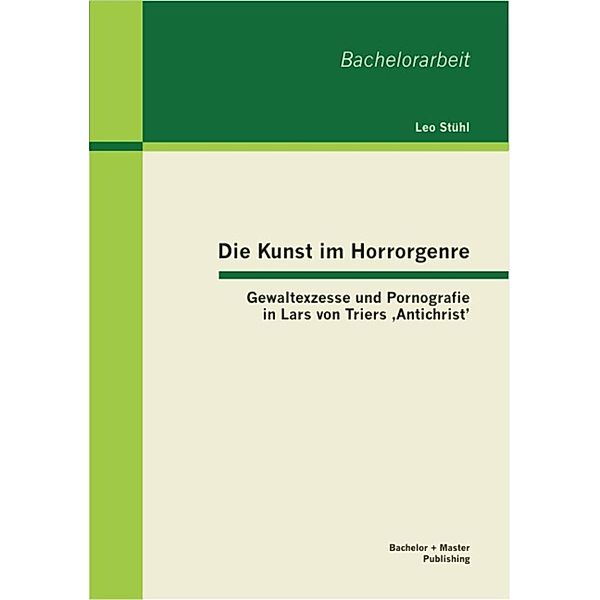 Die Kunst im Horrorgenre: Gewaltexzesse und Pornografie in Lars von Triers ,Antichrist', Leo Stühl