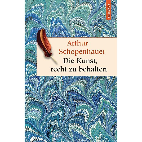 Die Kunst, recht zu behalten - In achtunddreißig Kunstgriffen dargestellt (Anaconda HC) / Geschenkbuch Weisheit, Arthur Schopenhauer