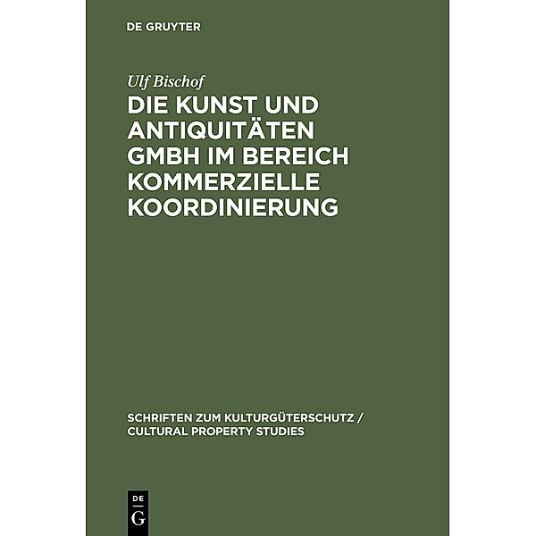 Die Kunst und Antiquitäten GmbH im Bereich Kommerzielle Koordinierung / Schriften zum Kulturgüterschutz / Cultural Property Studies, Ulf Bischof