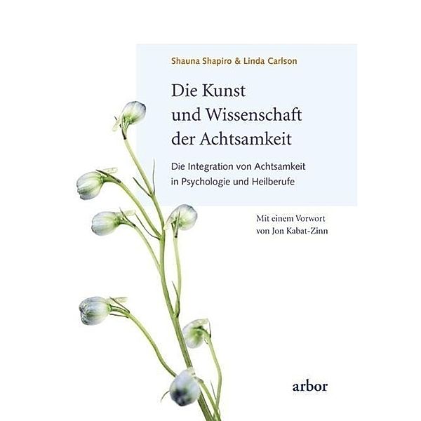 Die Kunst und Wissenschaft der Achtsamkeit, Shauna L. Shapiro, Linda E. Carlson