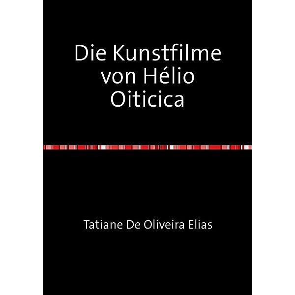 Die Kunstfilme von Hélio Oiticica, Tatiane De Oliveira Elias