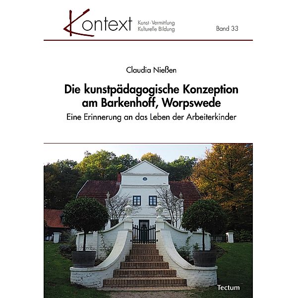 Die kunstpädagogische Konzeption am Barkenhoff, Worpswede / KONTEXT Kunst - Vermittlung - Kulturelle Bildung Bd.33, Claudia Niessen