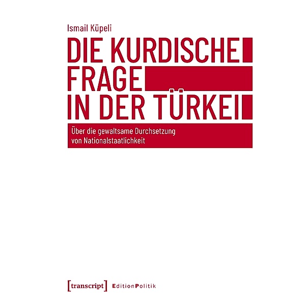Die kurdische Frage in der Türkei / Edition Politik Bd.136, Ismail Küpeli