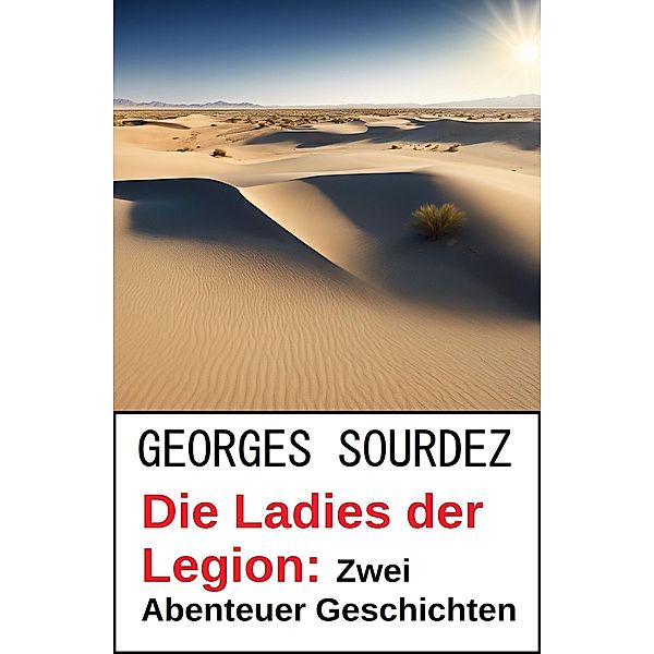 Die Ladies der Legion: Zwei Abenteuer Geschichten, Georges Surdez