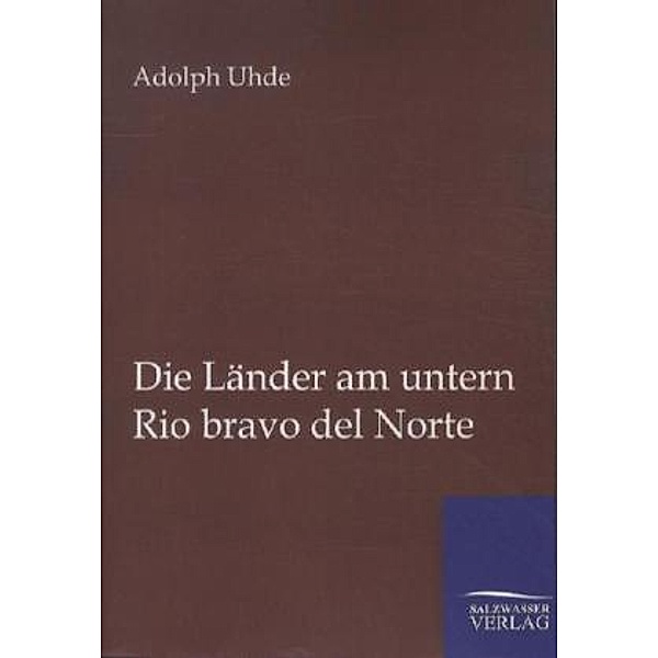 Die Länder am untern Rio bravo del Norte, Adolph Uhde