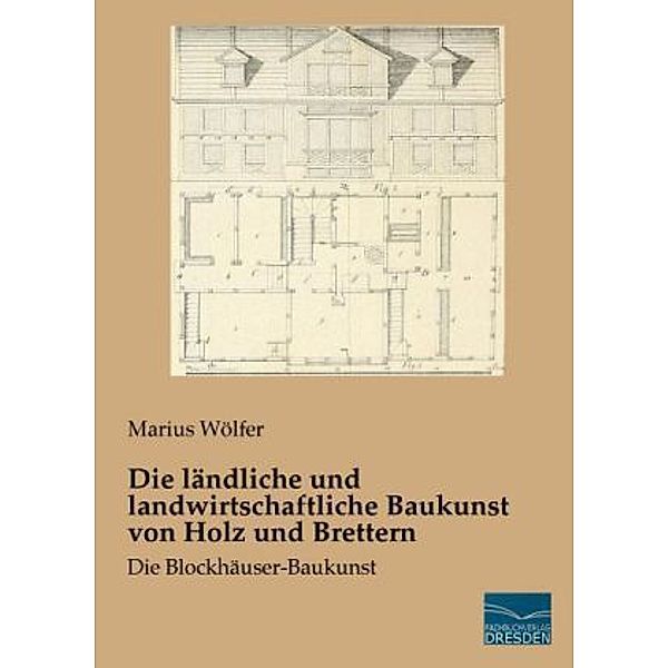 Die ländliche und landwirtschaftliche Baukunst von Holz und Brettern, Marius Wölfer