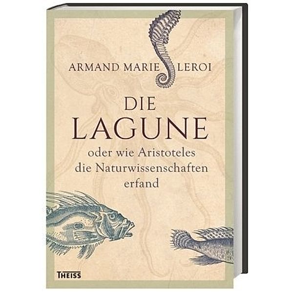 Die Lagune oder wie Aristoteles die Naturwissenschaften erfand, Armand Marie Leroi