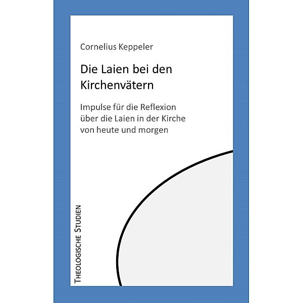 Die Laien bei den Kirchenvätern / Theologische Studien Bd.2, Cornelius Keppeler
