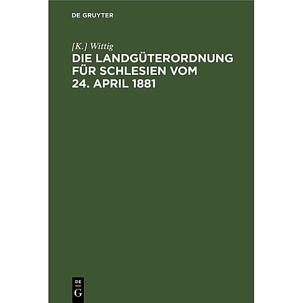 Die Landgüterordnung für Schlesien vom 24. April 1881, [K.] Wittig