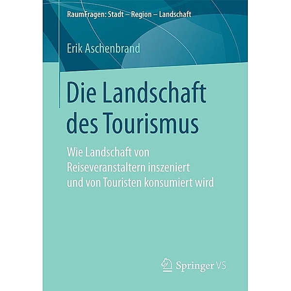 Die Landschaft des Tourismus / RaumFragen: Stadt - Region - Landschaft, Erik Aschenbrand