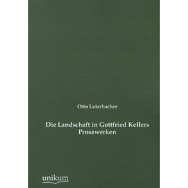 Die Landschaft in Gottfried Kellers Prosawerken, Otto Luterbacher