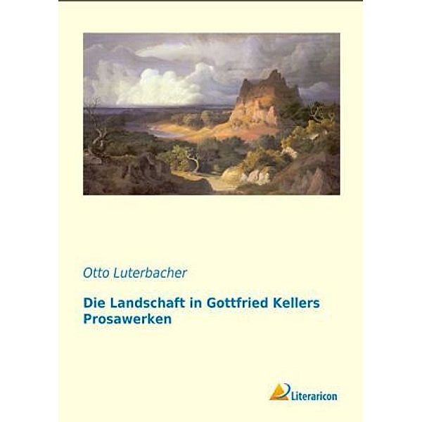 Die Landschaft in Gottfried Kellers Prosawerken, Otto Luterbacher