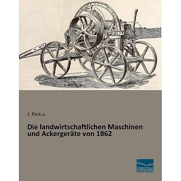 Die landwirtschaftlichen Maschinen und Ackergeräte von 1862, J. Pintus