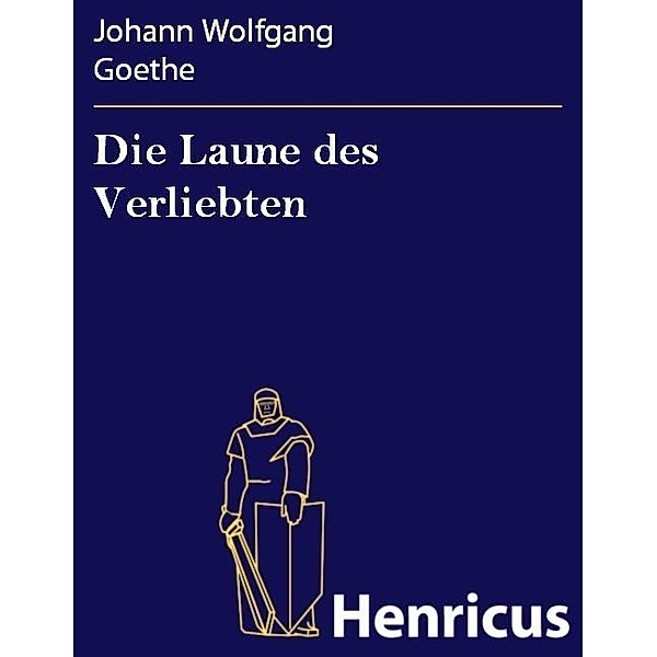 Die Laune des Verliebten, Johann Wolfgang Goethe