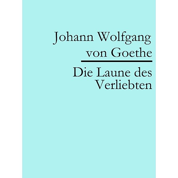 Die Laune des Verliebten, Johann Wolfgang von Goethe