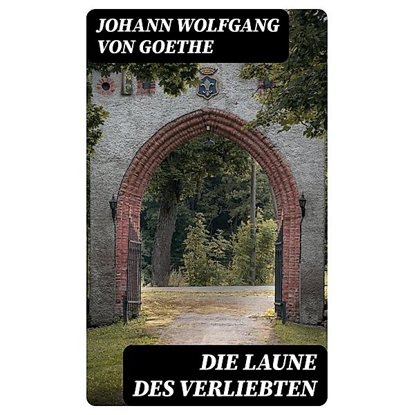 Die Laune des Verliebten, Johann Wolfgang von Goethe