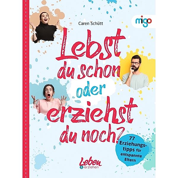 Die Leben & erziehen-(Familien)Ratgeber / Lebst du schon oder erziehst du noch?, Caren Schütt