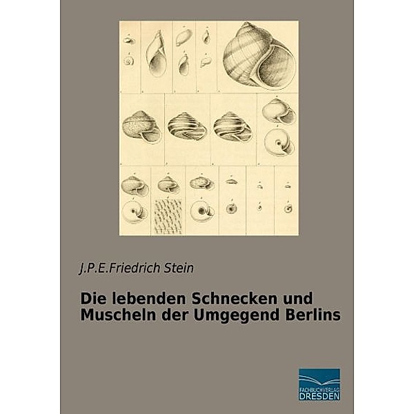 Die lebenden Schnecken und Muscheln der Umgegend Berlins, J.P.E.Friedrich Stein