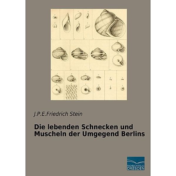 Die lebenden Schnecken und Muscheln der Umgegend Berlins, J.P.E.Friedrich Stein