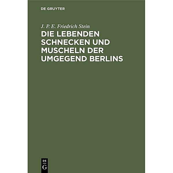Die lebenden Schnecken und Muscheln der Umgegend Berlins, J. P. E. Friedrich Stein