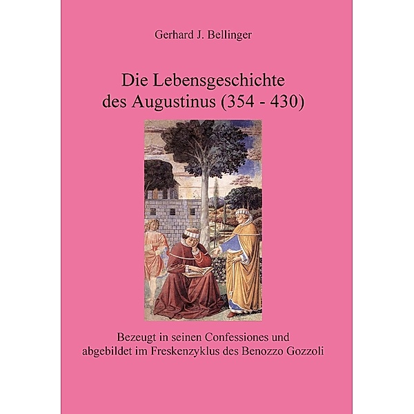 Die Lebensgeschichte des Augustinus (354 - 430), Gerhard J. Bellinger