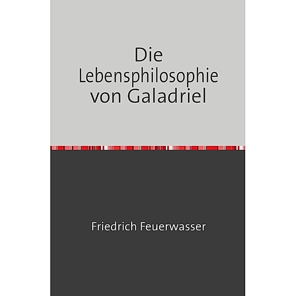 Die Lebensphilosophie von Galadriel, Friedrich Feuerwasser