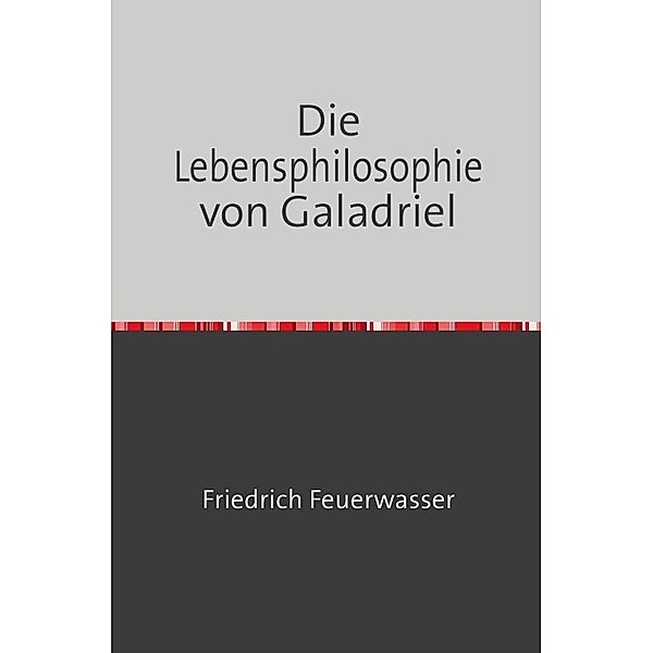 Die Lebensphilosophie von Galadriel, Friedrich Feuerwasser