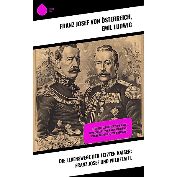 Die Lebenswege der letzten Kaiser: Franz Josef und Wilhelm II., Franz Josef von Österreich, Emil Ludwig